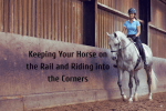Keeping Your Horse on the Rail and Riding into the Corners